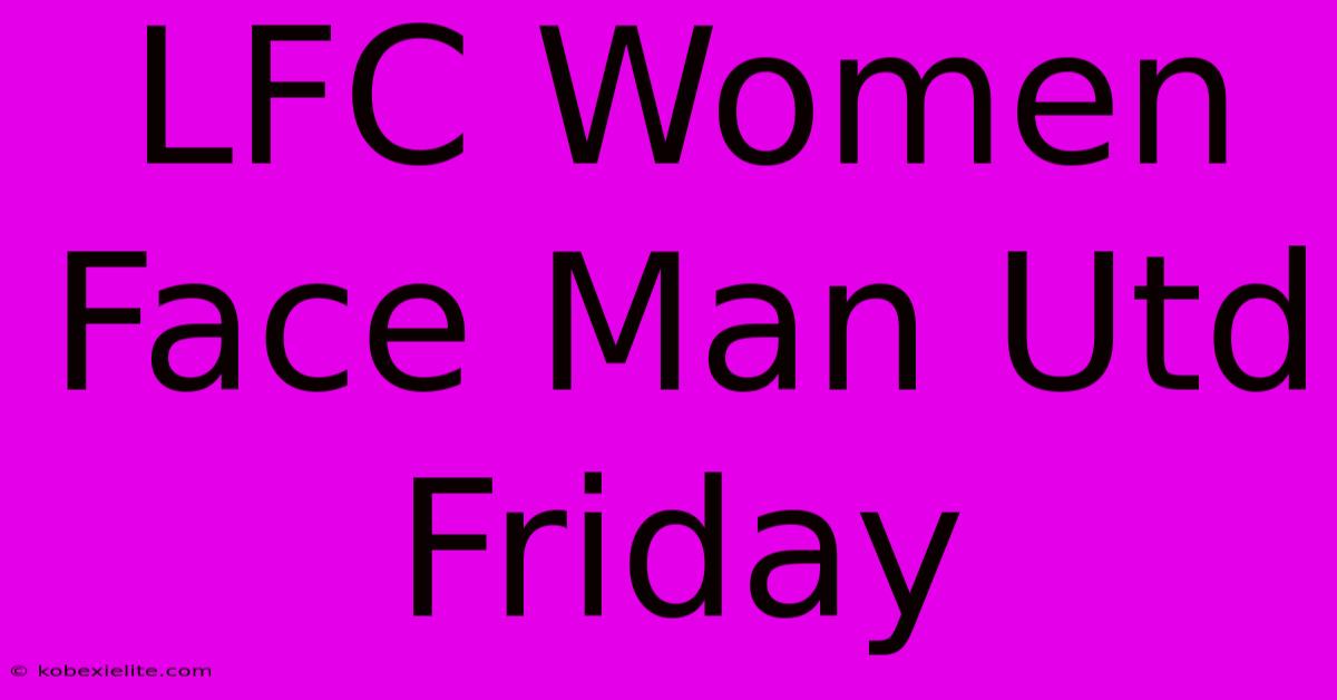 LFC Women Face Man Utd Friday