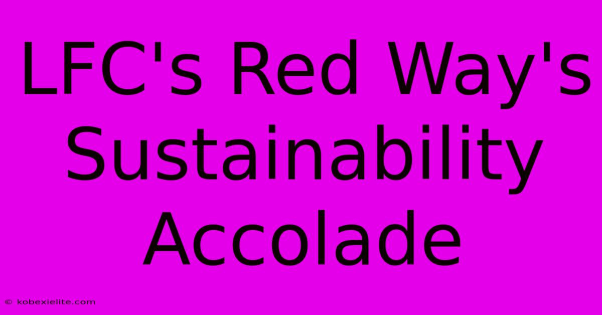 LFC's Red Way's Sustainability Accolade