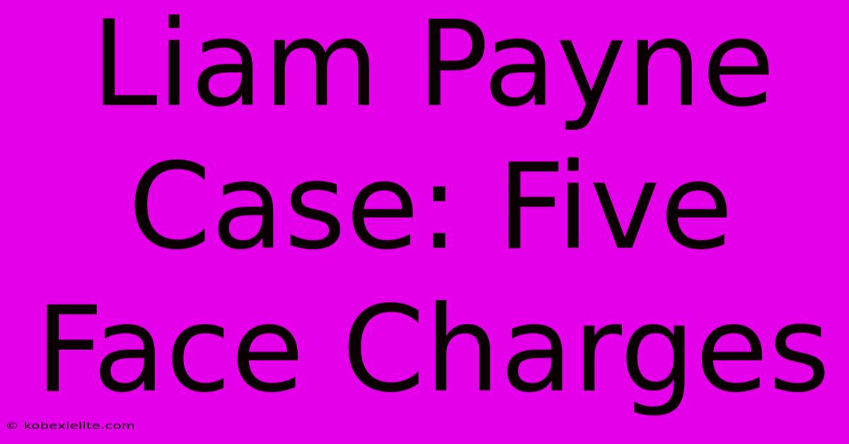 Liam Payne Case: Five Face Charges