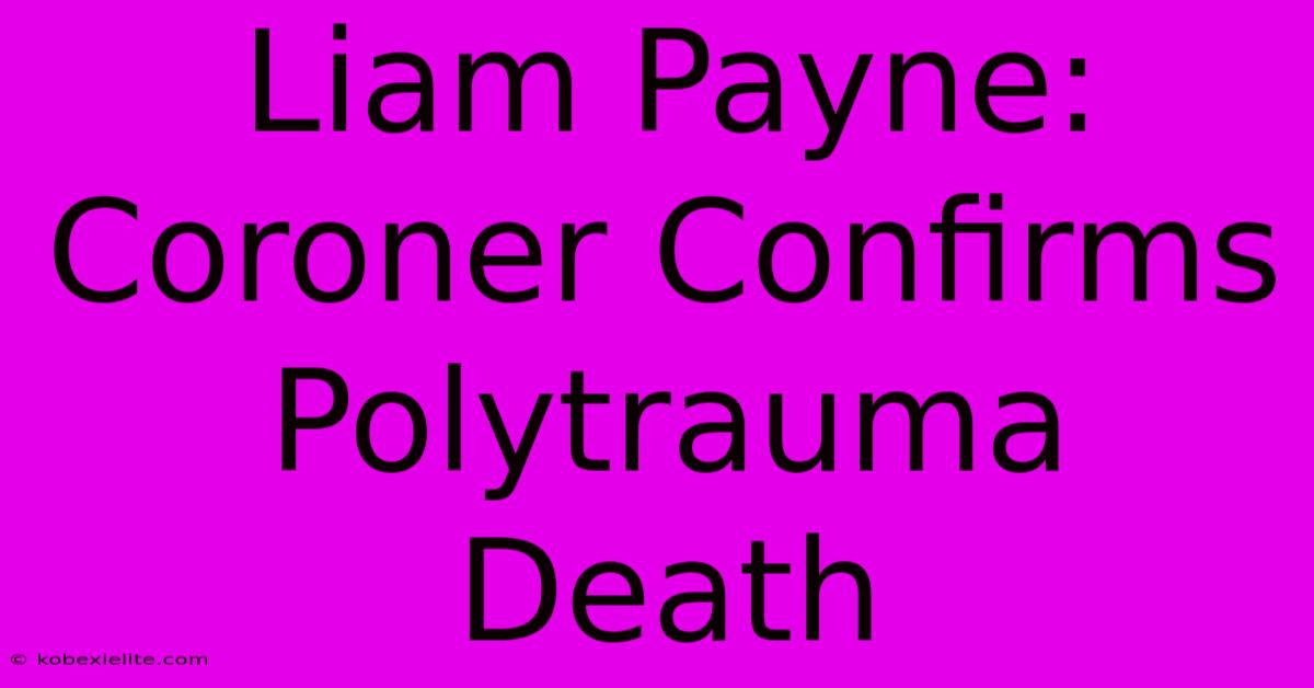 Liam Payne: Coroner Confirms Polytrauma Death