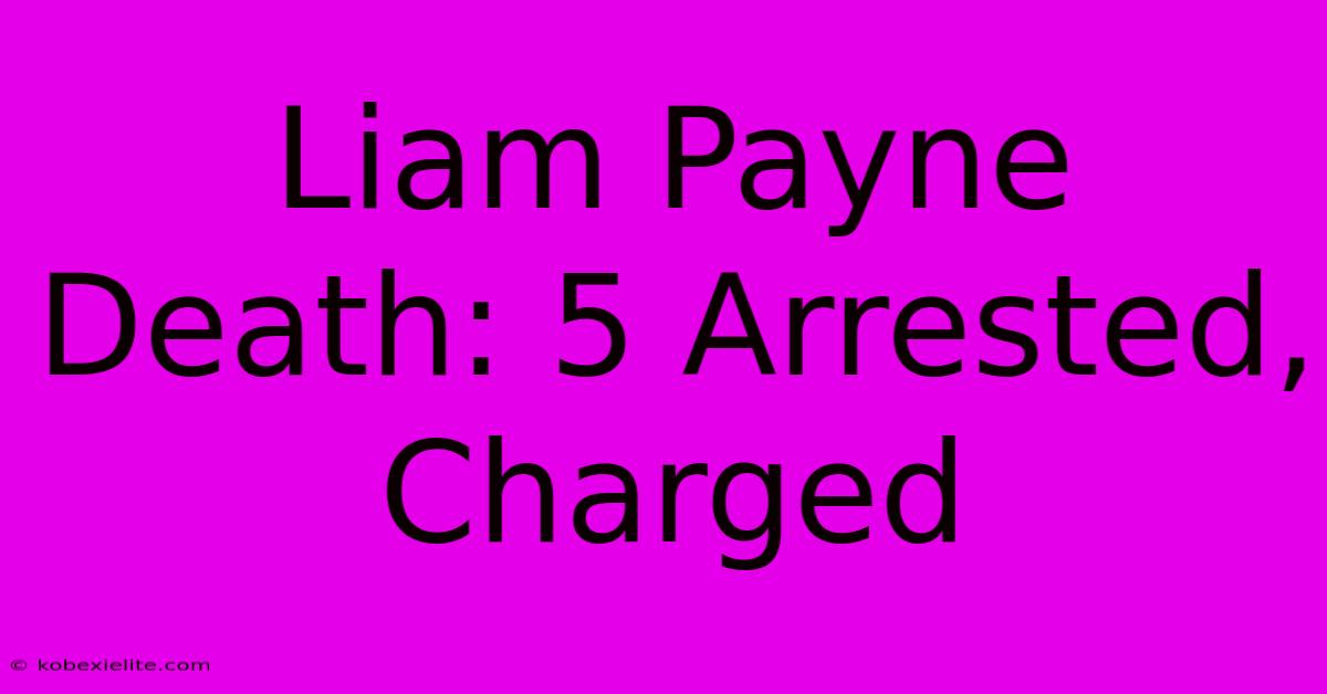 Liam Payne Death: 5 Arrested, Charged