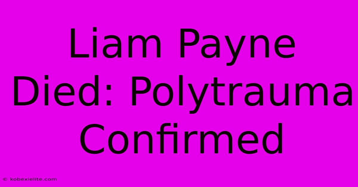 Liam Payne Died: Polytrauma Confirmed