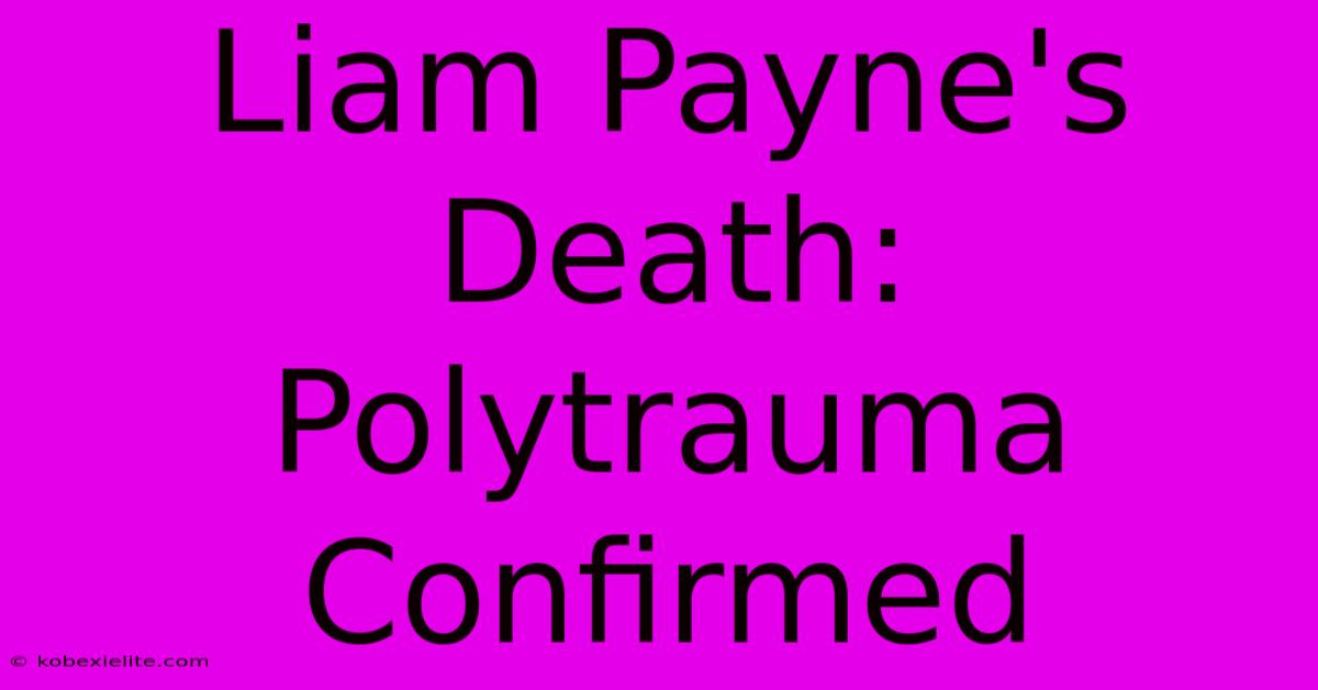 Liam Payne's Death: Polytrauma Confirmed