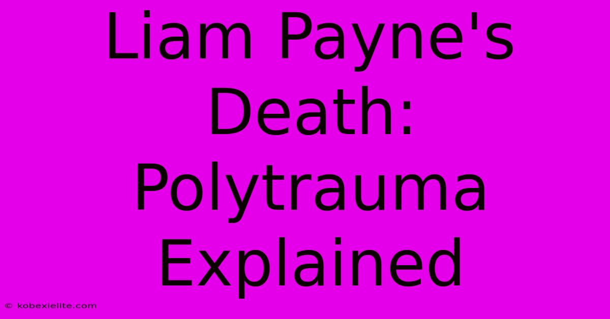 Liam Payne's Death: Polytrauma Explained