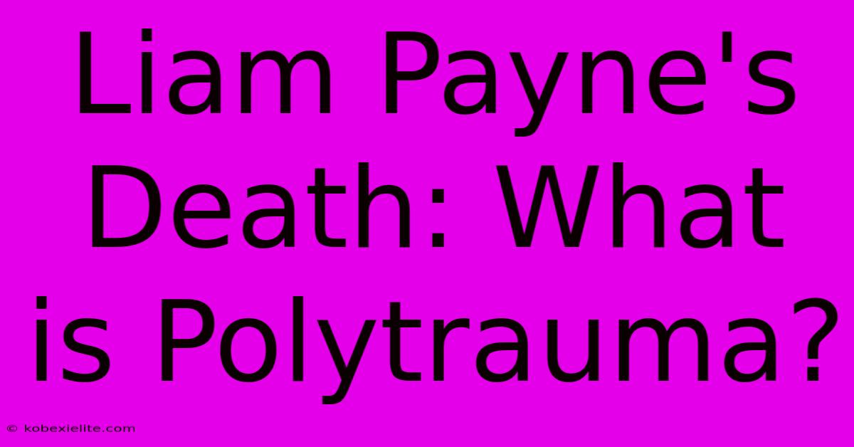 Liam Payne's Death: What Is Polytrauma?