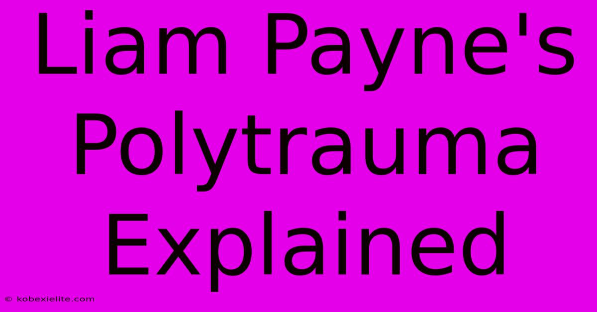 Liam Payne's Polytrauma Explained