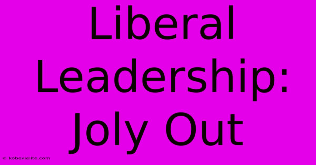 Liberal Leadership: Joly Out