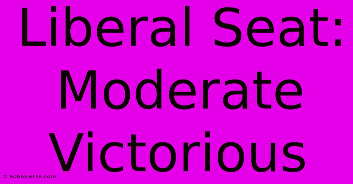 Liberal Seat: Moderate Victorious