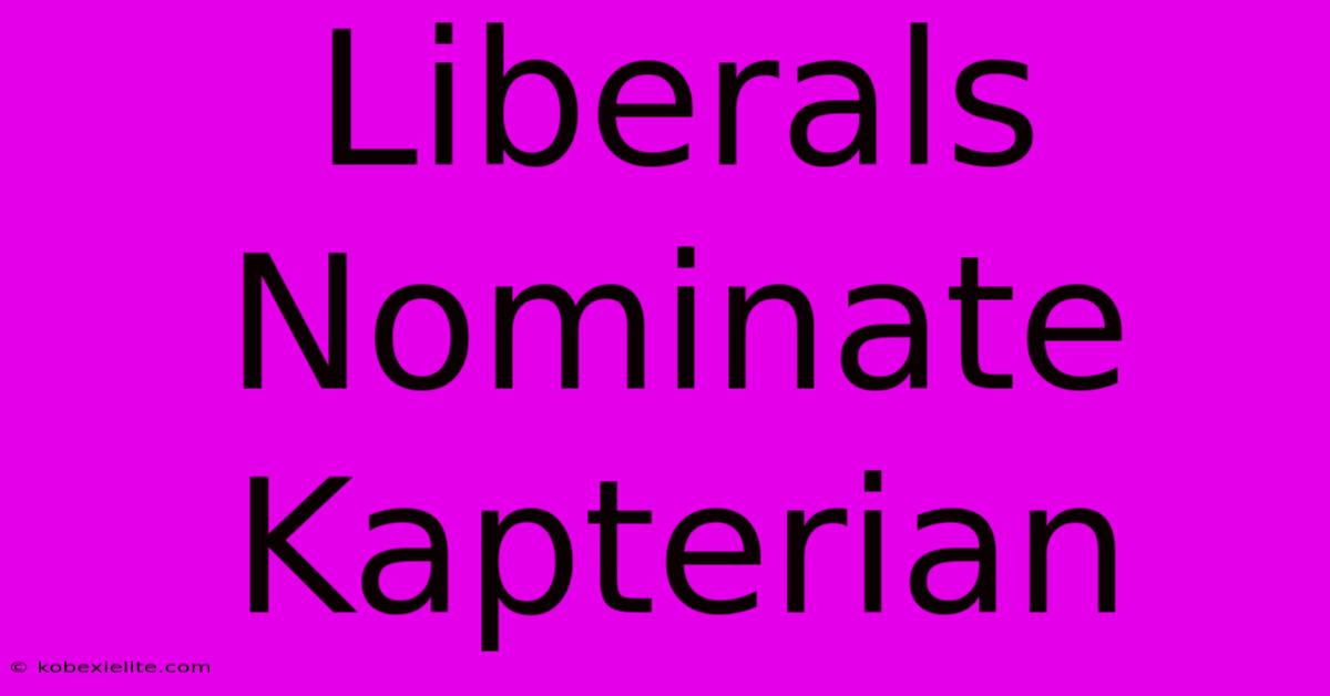 Liberals Nominate Kapterian