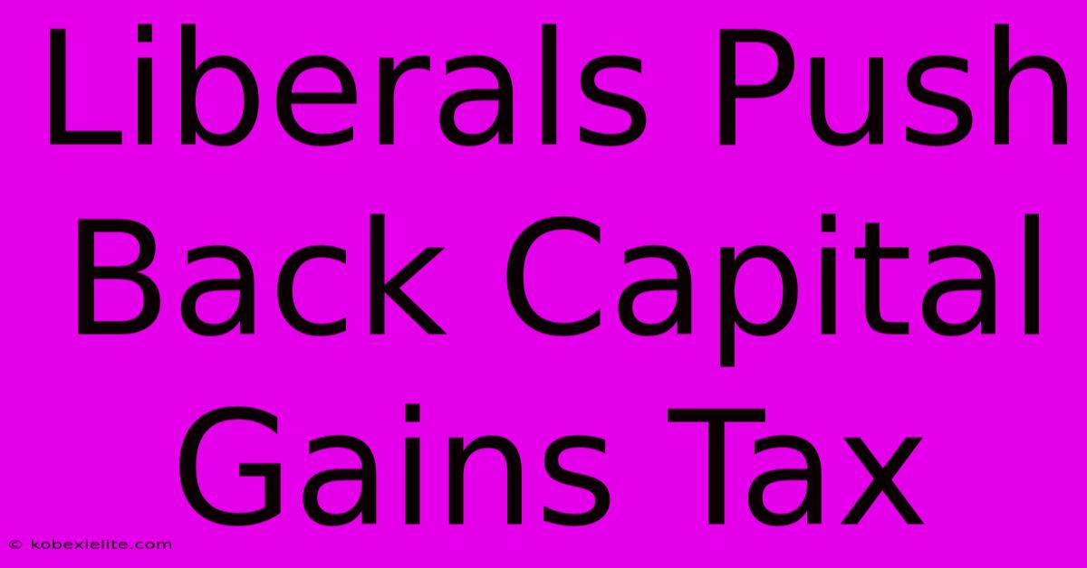 Liberals Push Back Capital Gains Tax