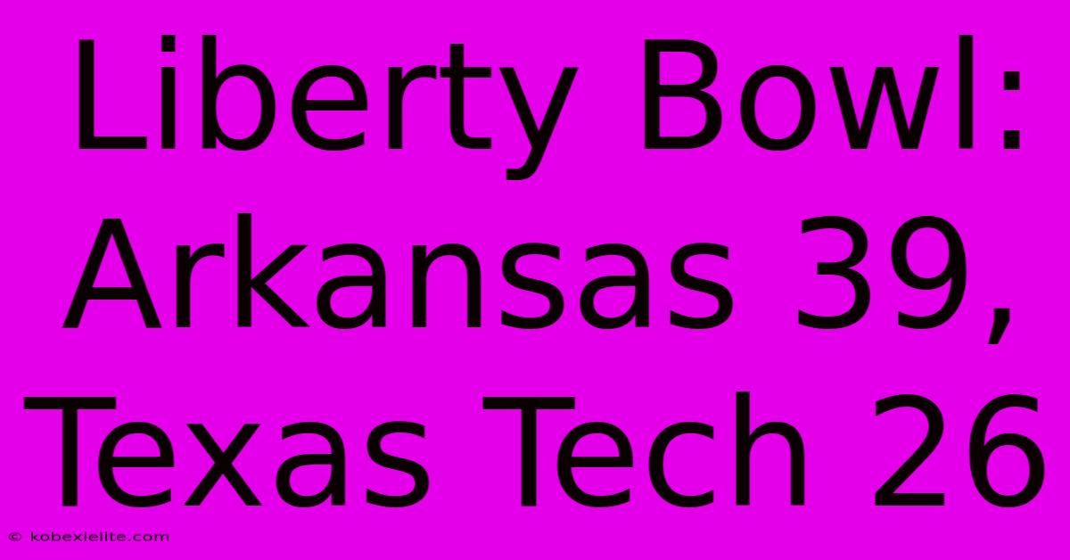 Liberty Bowl: Arkansas 39, Texas Tech 26