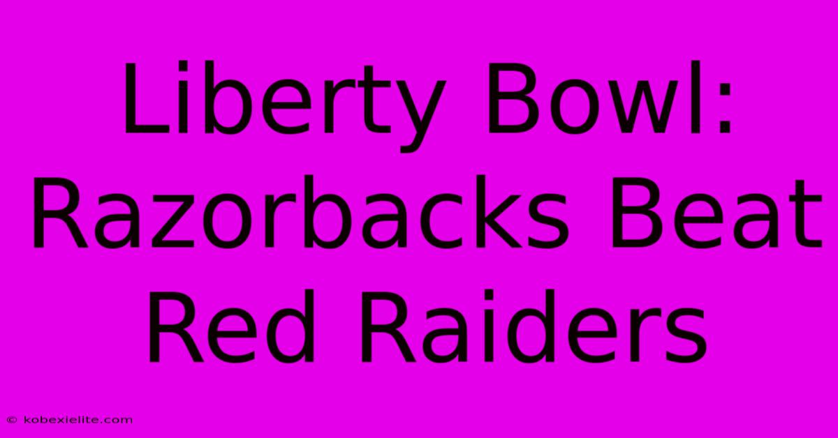 Liberty Bowl: Razorbacks Beat Red Raiders