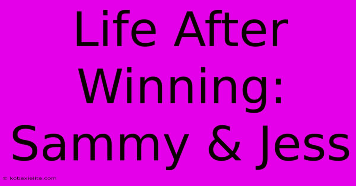 Life After Winning: Sammy & Jess