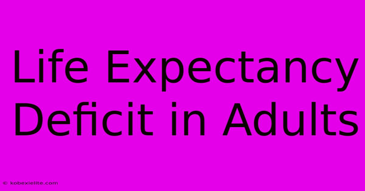 Life Expectancy Deficit In Adults