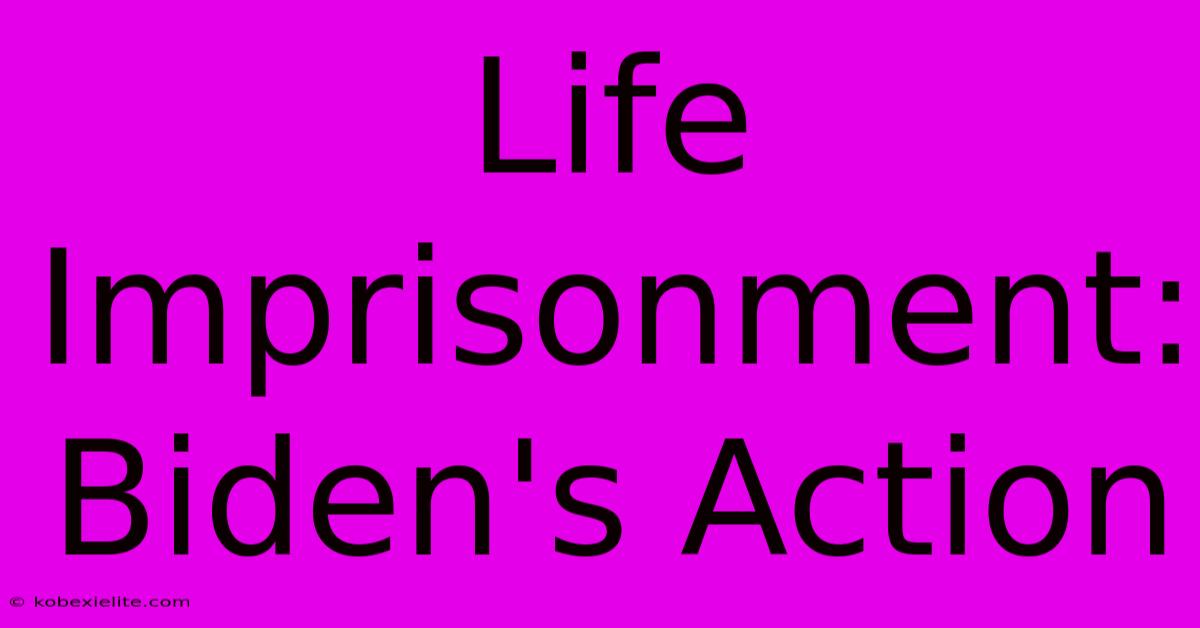 Life Imprisonment: Biden's Action