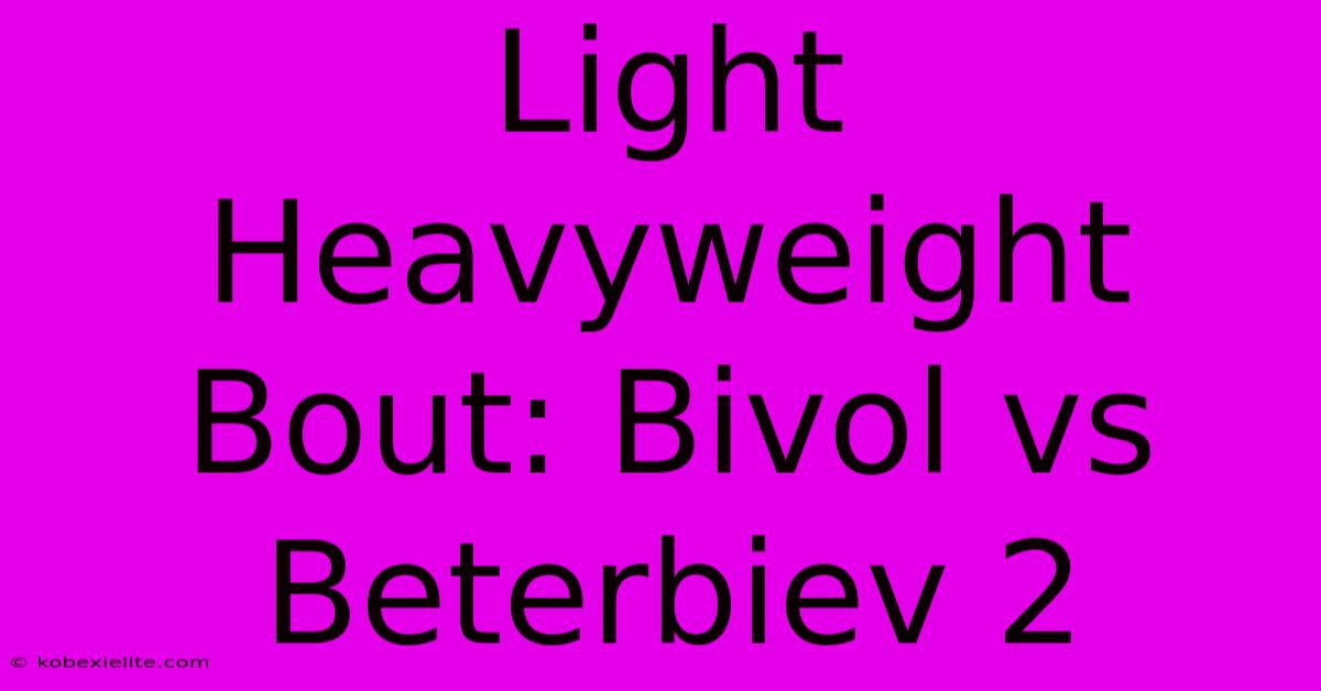 Light Heavyweight Bout: Bivol Vs Beterbiev 2