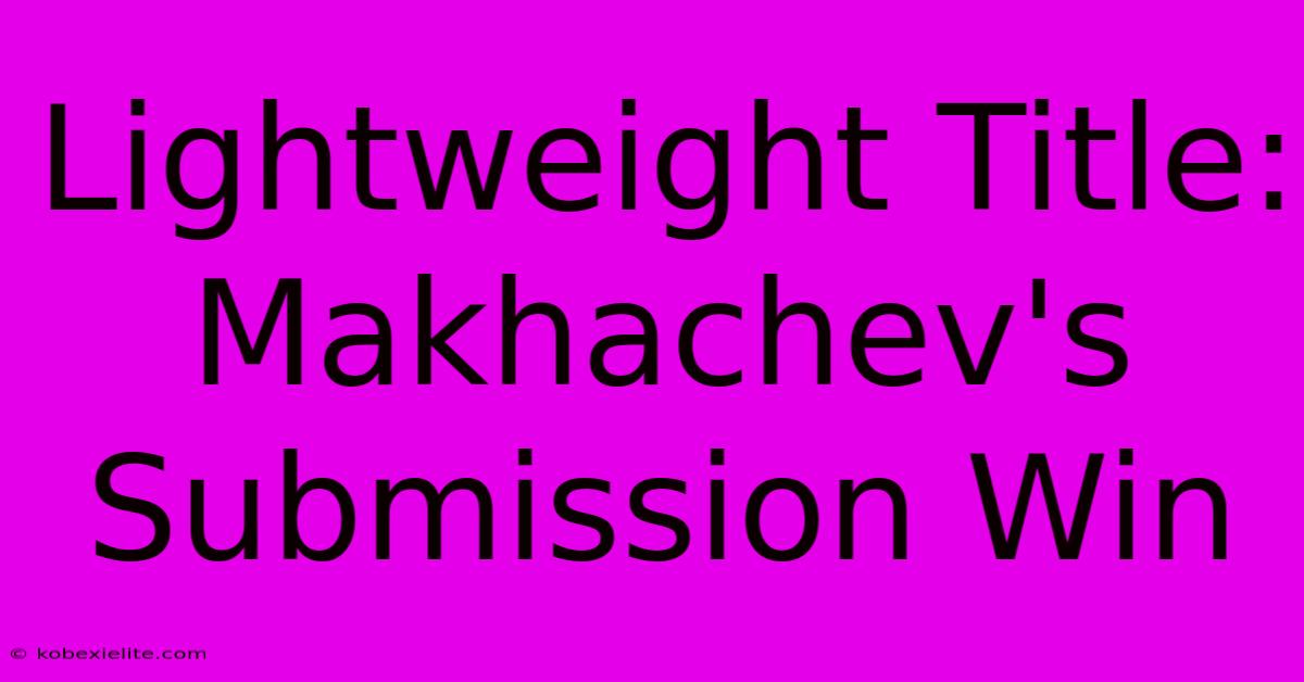 Lightweight Title: Makhachev's Submission Win