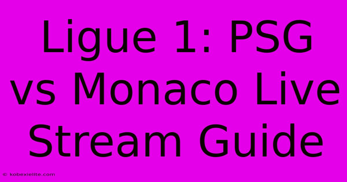 Ligue 1: PSG Vs Monaco Live Stream Guide