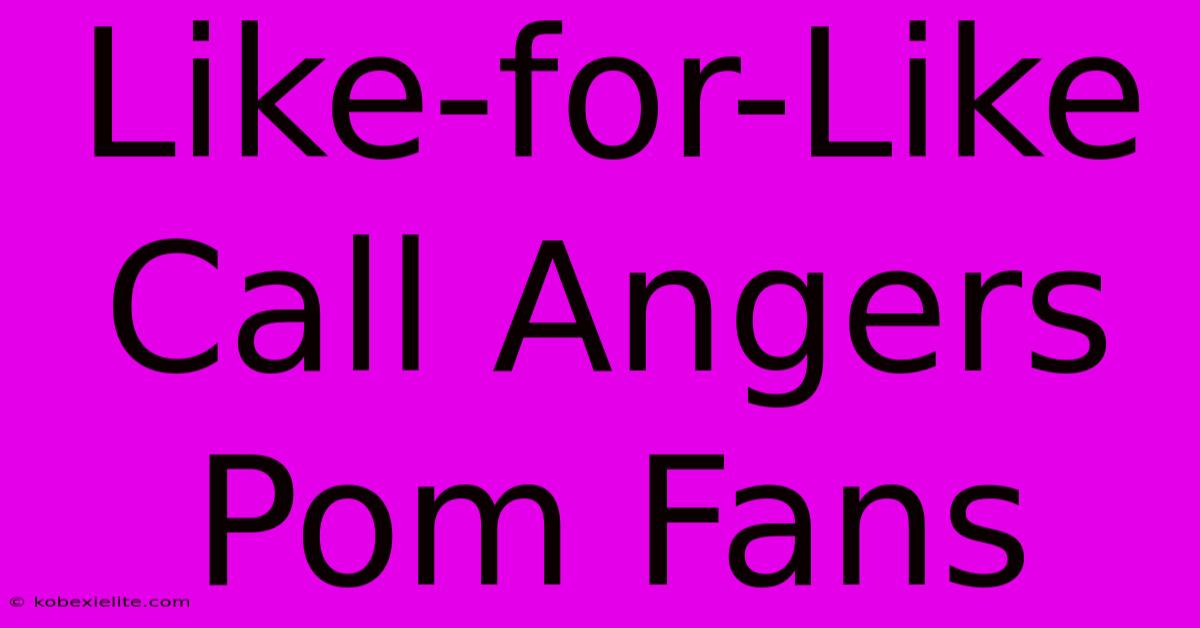 Like-for-Like Call Angers Pom Fans