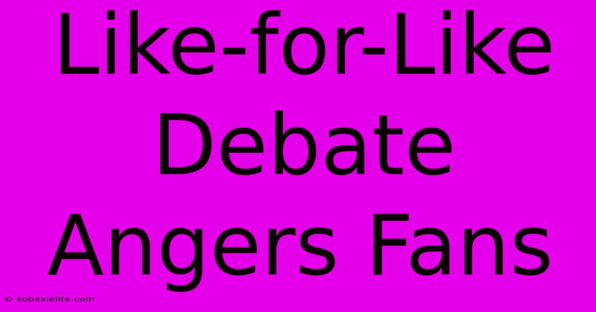 Like-for-Like Debate Angers Fans