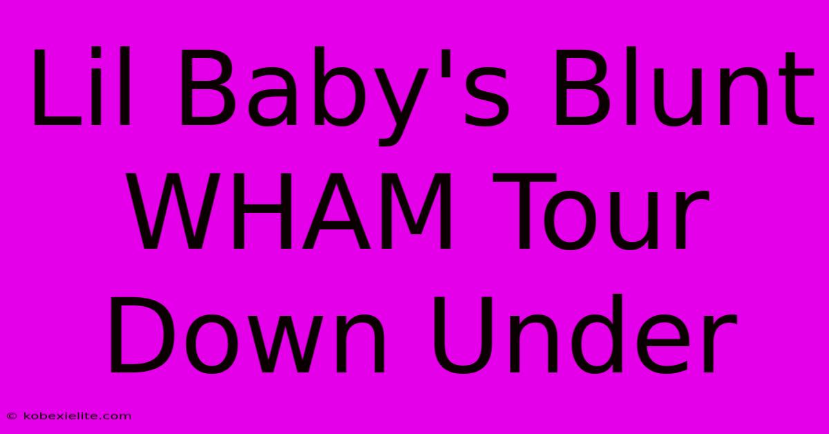 Lil Baby's Blunt WHAM Tour Down Under