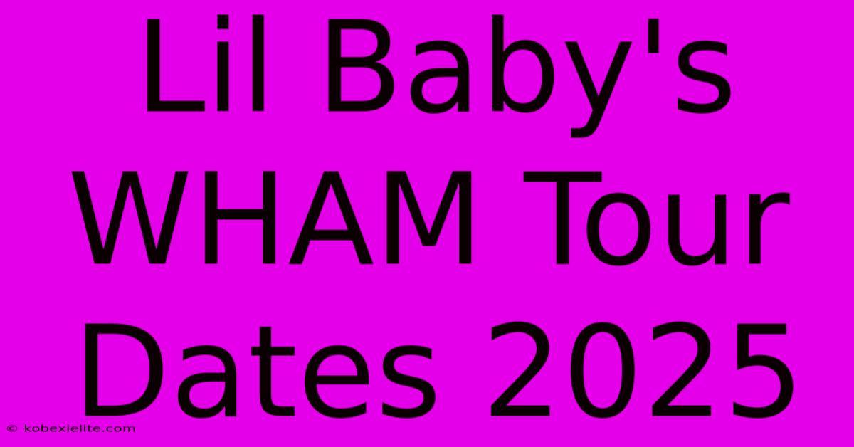 Lil Baby's WHAM Tour Dates 2025