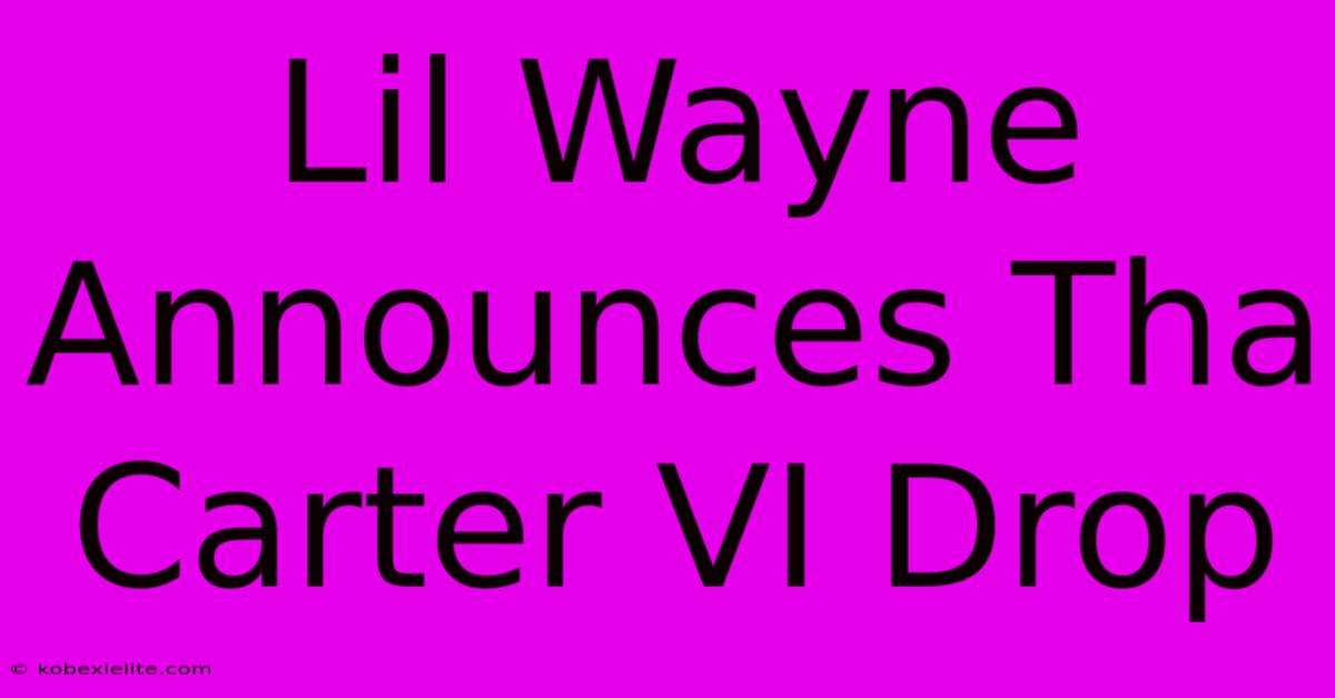 Lil Wayne Announces Tha Carter VI Drop