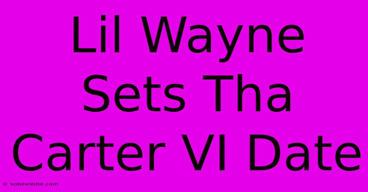 Lil Wayne Sets Tha Carter VI Date