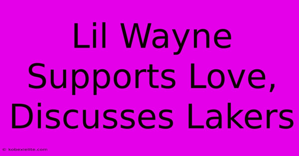 Lil Wayne Supports Love, Discusses Lakers