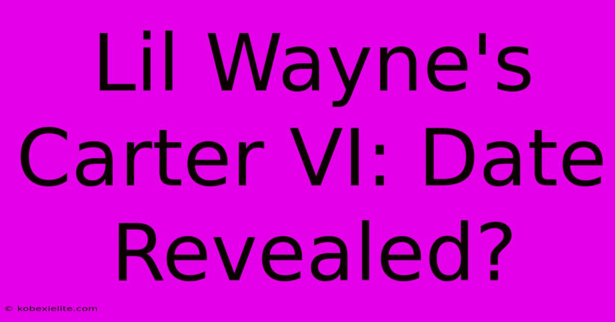 Lil Wayne's Carter VI: Date Revealed?