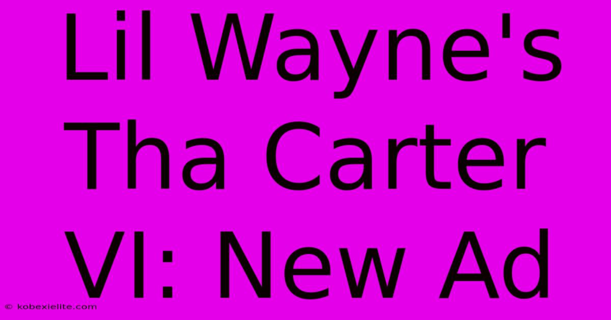 Lil Wayne's Tha Carter VI: New Ad