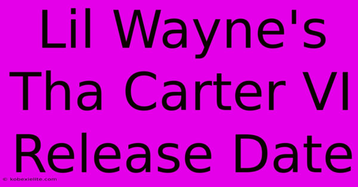 Lil Wayne's Tha Carter VI Release Date