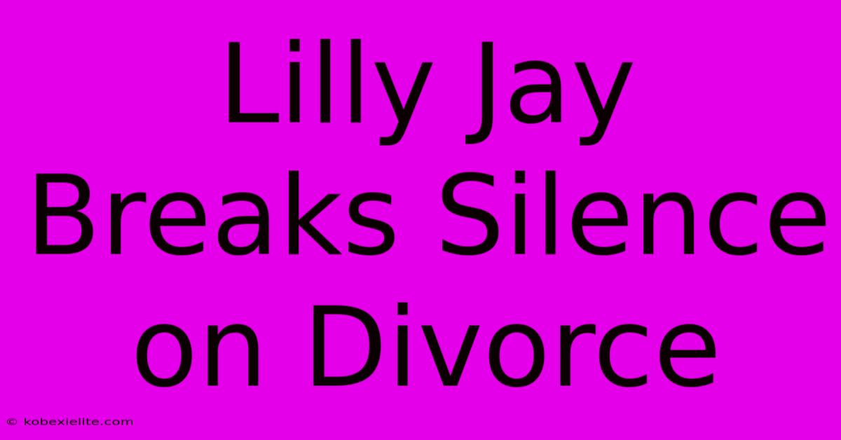 Lilly Jay Breaks Silence On Divorce