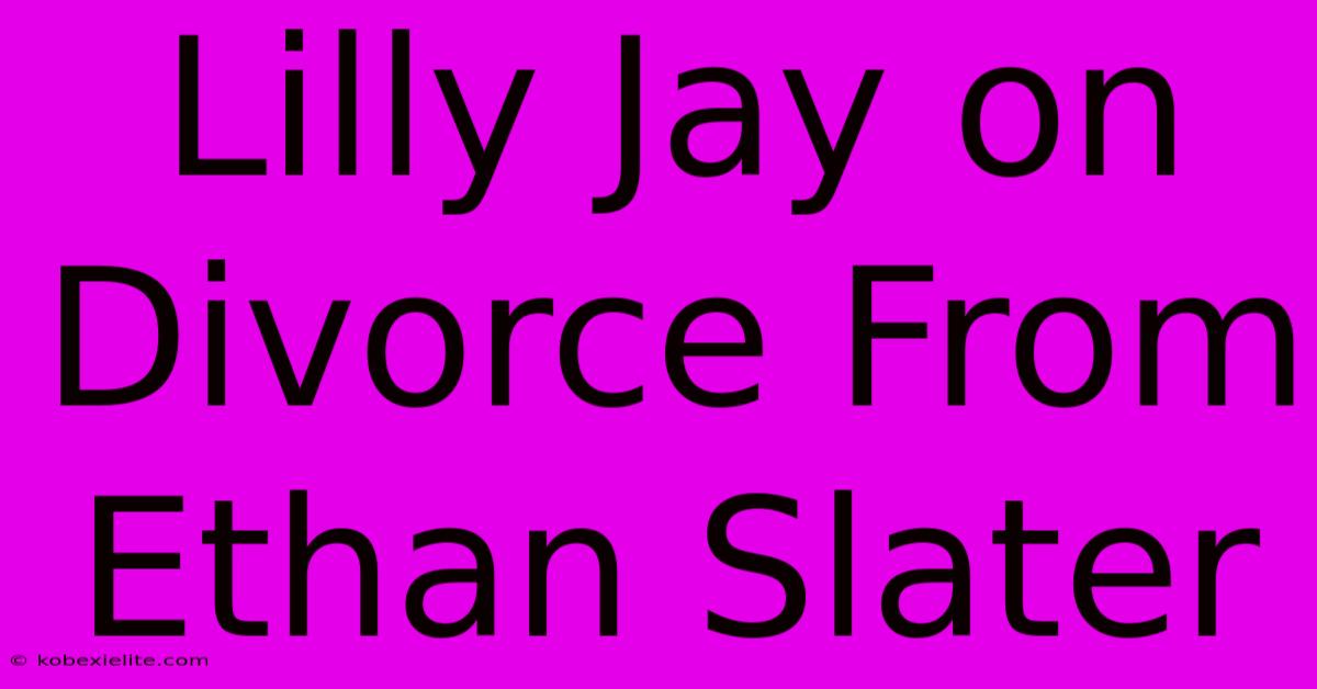 Lilly Jay On Divorce From Ethan Slater