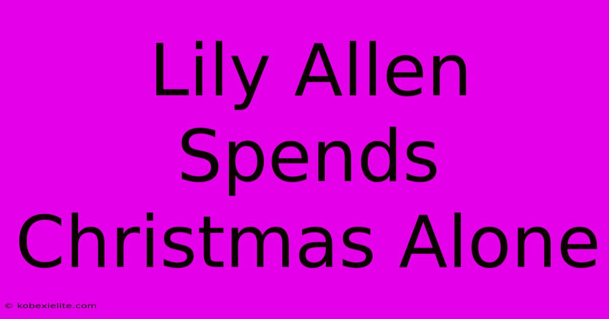 Lily Allen Spends Christmas Alone