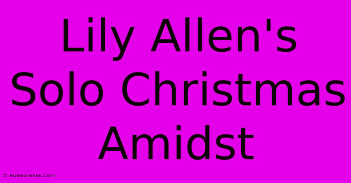 Lily Allen's Solo Christmas Amidst