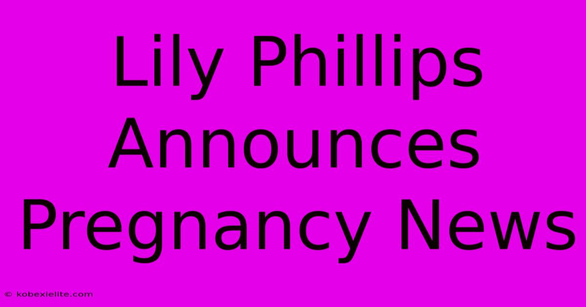 Lily Phillips Announces Pregnancy News