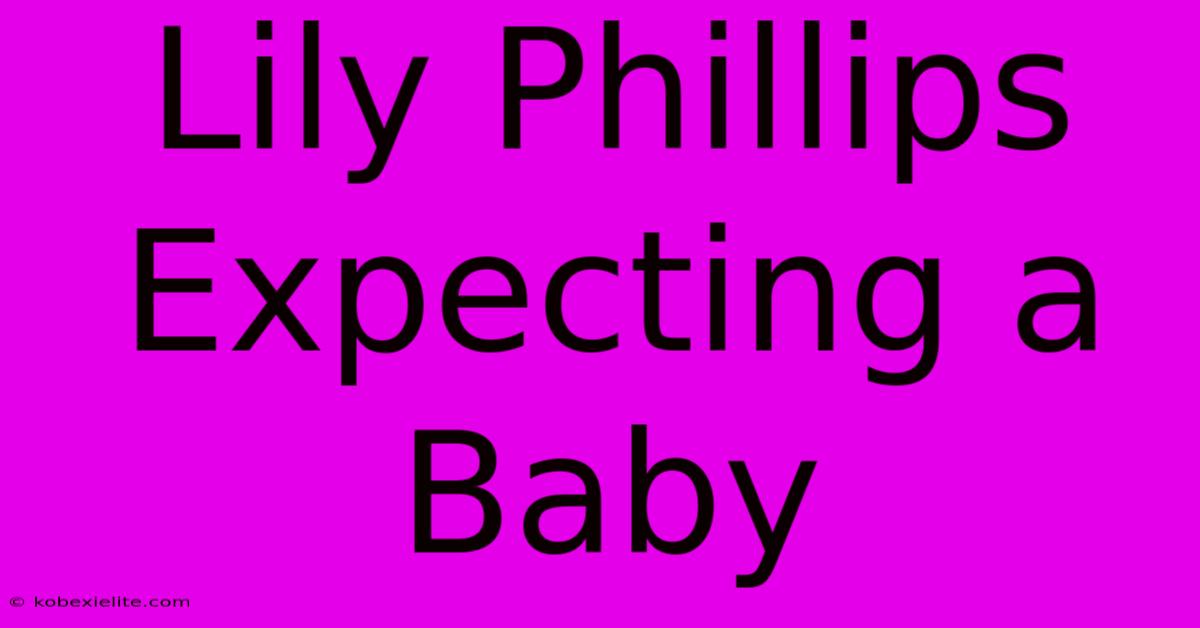 Lily Phillips Expecting A Baby