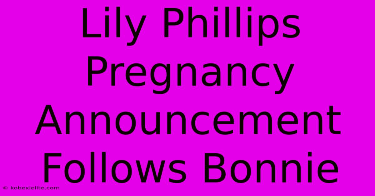 Lily Phillips Pregnancy Announcement Follows Bonnie