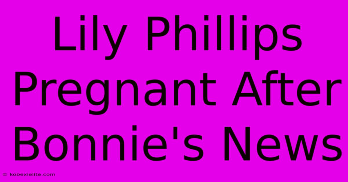 Lily Phillips Pregnant After Bonnie's News