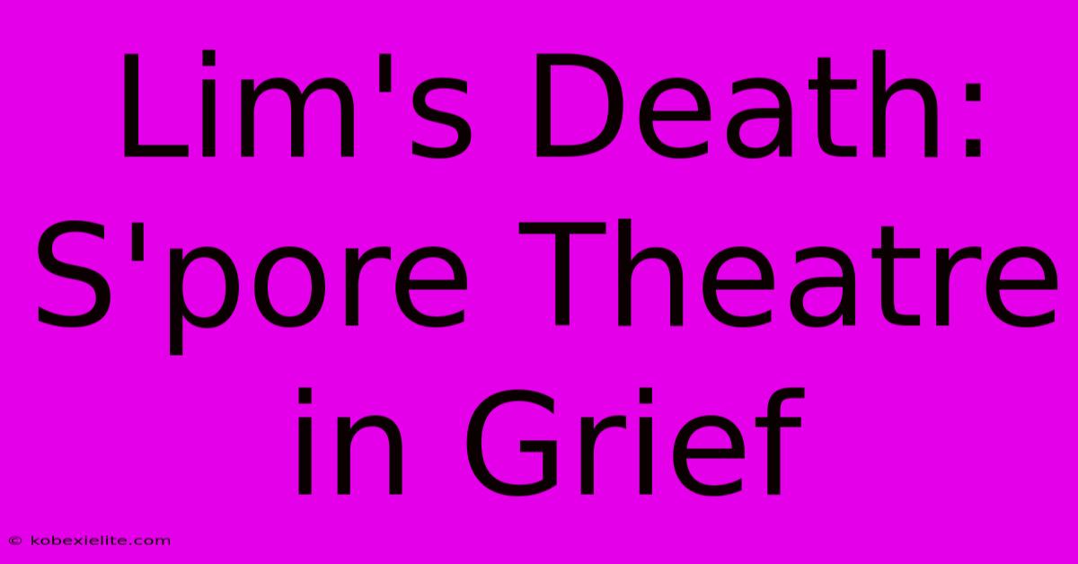 Lim's Death: S'pore Theatre In Grief