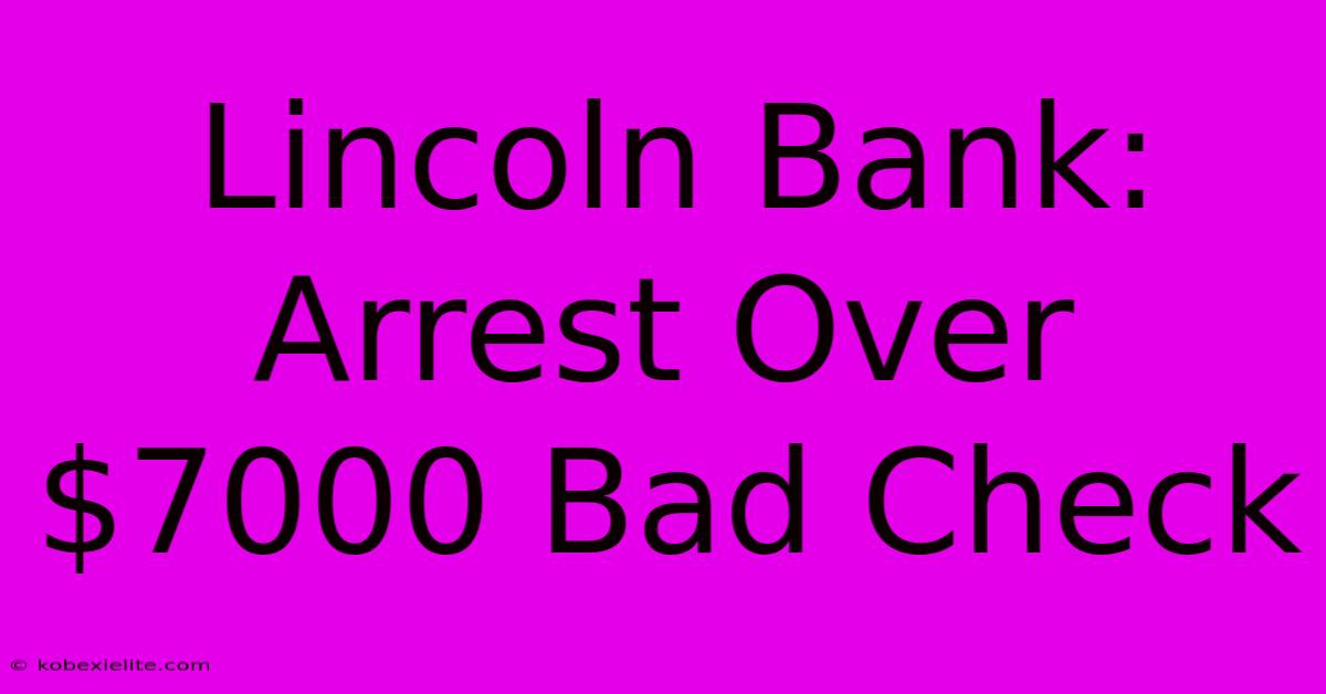 Lincoln Bank: Arrest Over $7000 Bad Check