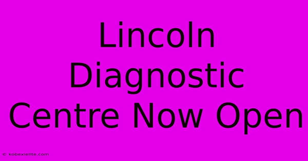 Lincoln Diagnostic Centre Now Open