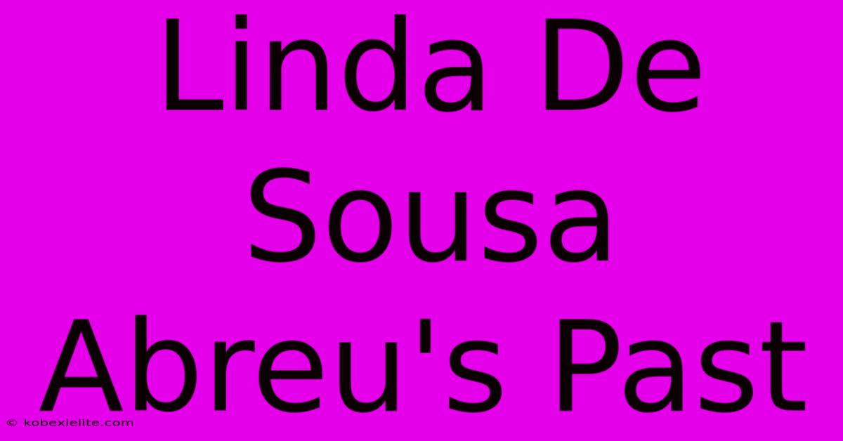 Linda De Sousa Abreu's Past