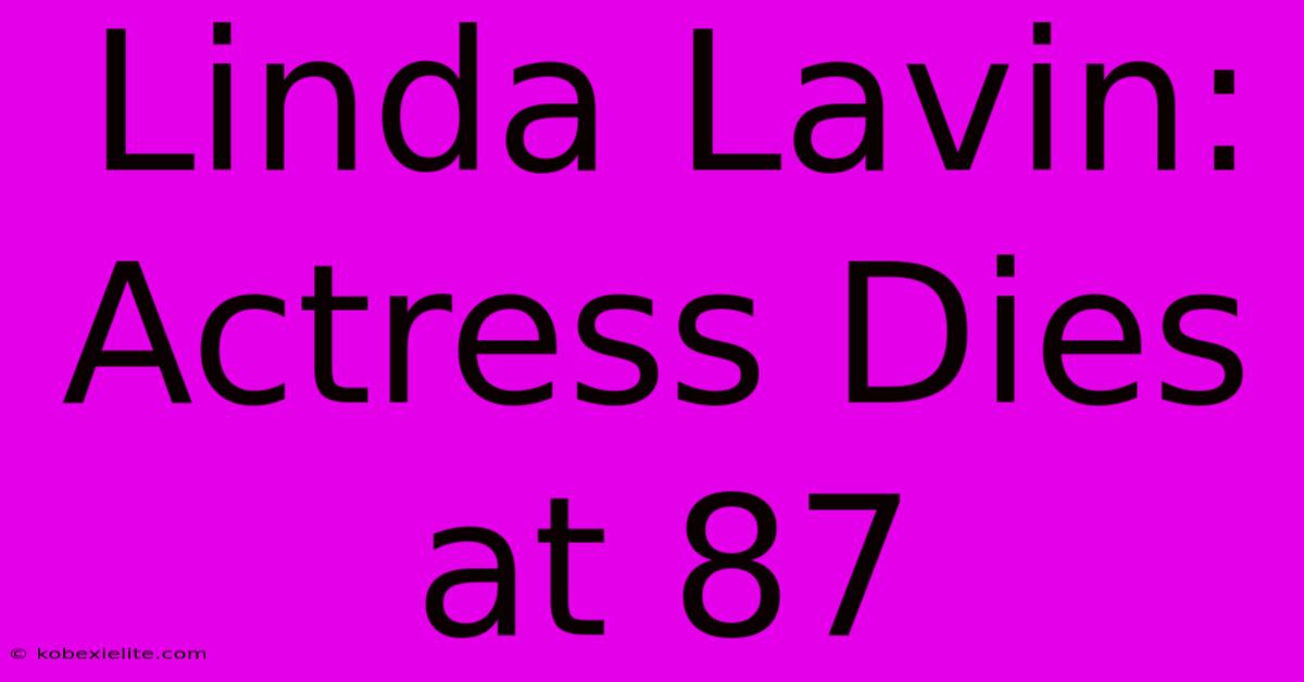 Linda Lavin: Actress Dies At 87