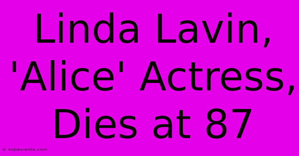 Linda Lavin, 'Alice' Actress, Dies At 87