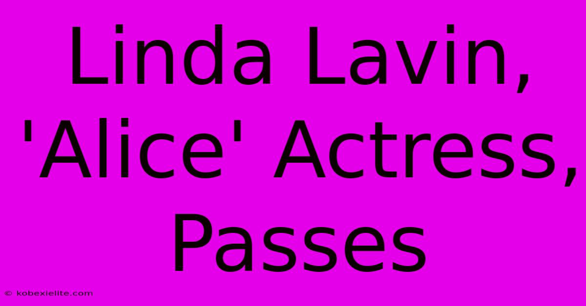 Linda Lavin, 'Alice' Actress, Passes