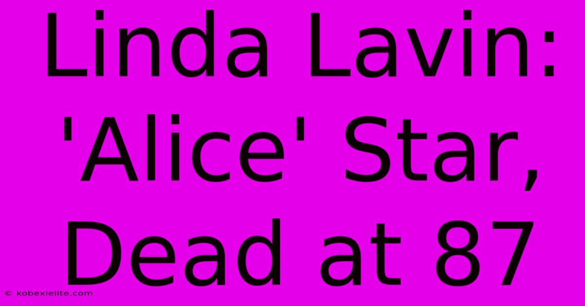 Linda Lavin: 'Alice' Star, Dead At 87