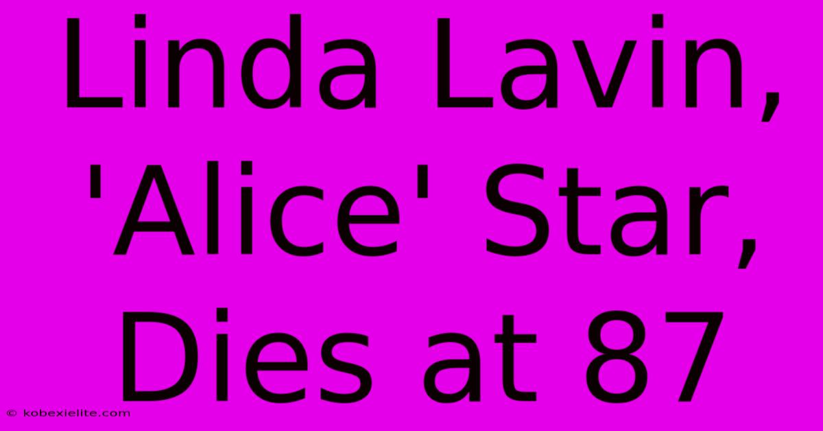 Linda Lavin, 'Alice' Star, Dies At 87