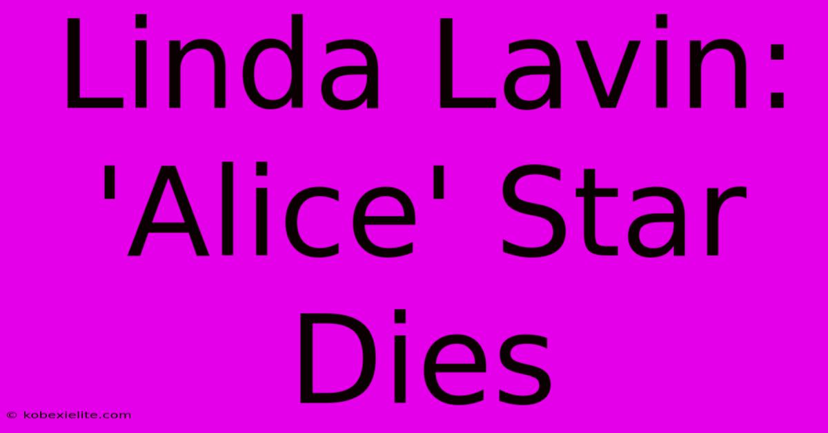 Linda Lavin: 'Alice' Star Dies